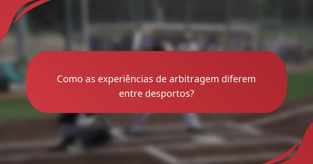 Como as experiências de arbitragem diferem entre desportos?