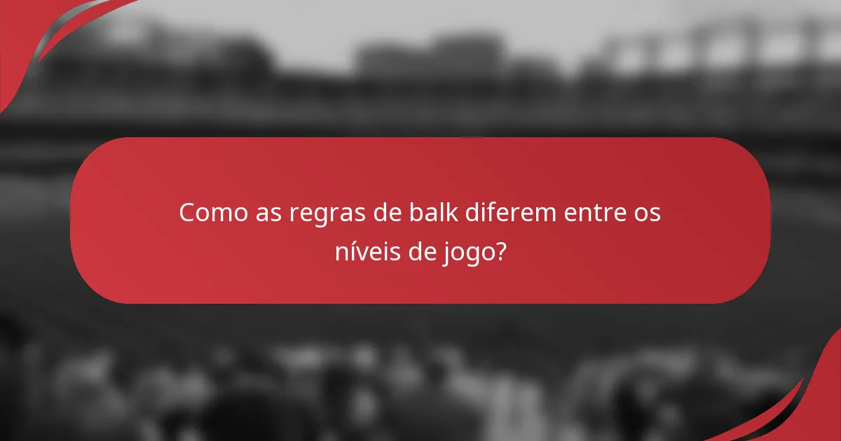 Como as regras de balk diferem entre os níveis de jogo?