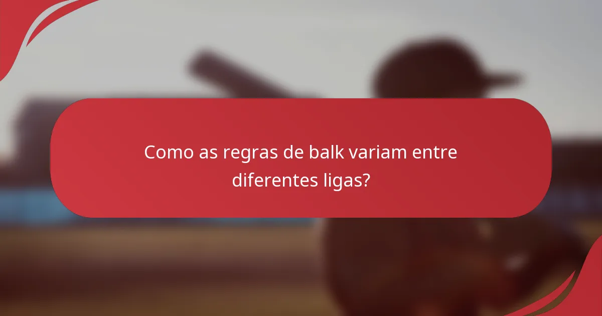 Como as regras de balk variam entre diferentes ligas?
