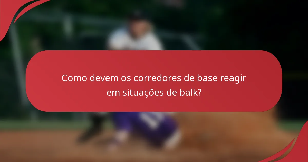 Como devem os corredores de base reagir em situações de balk?