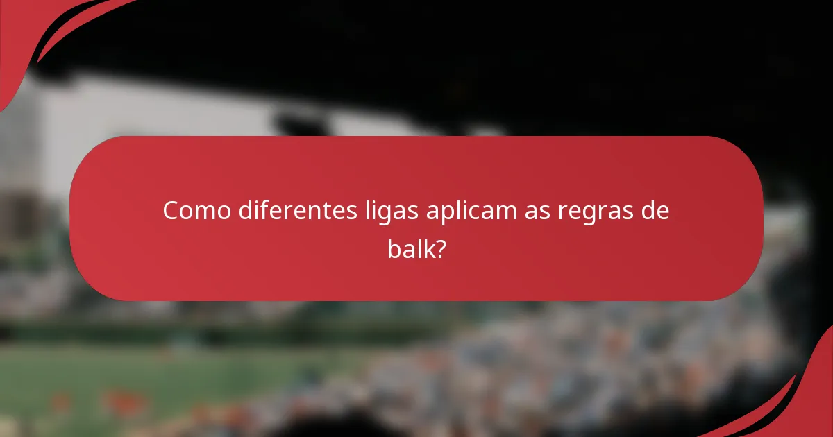 Como diferentes ligas aplicam as regras de balk?