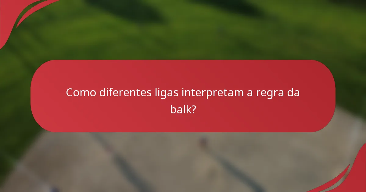 Como diferentes ligas interpretam a regra da balk?
