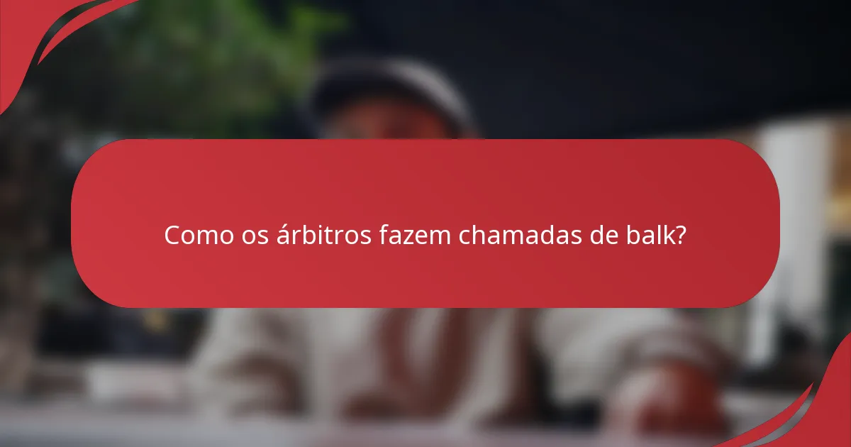 Como os árbitros fazem chamadas de balk?