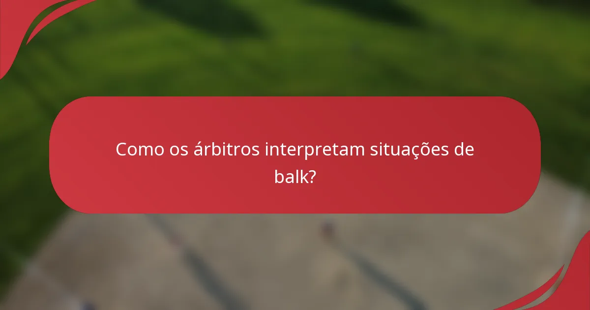Como os árbitros interpretam situações de balk?