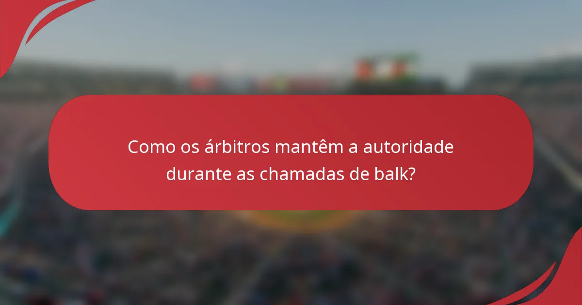 Como os árbitros mantêm a autoridade durante as chamadas de balk?