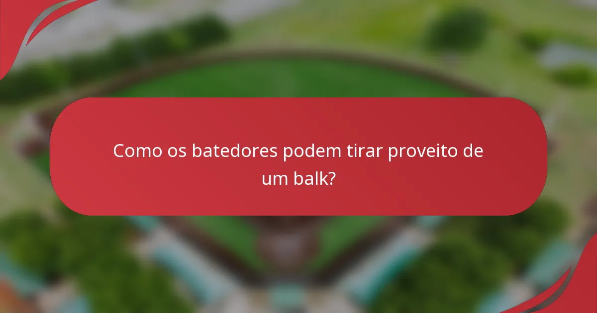 Como os batedores podem tirar proveito de um balk?