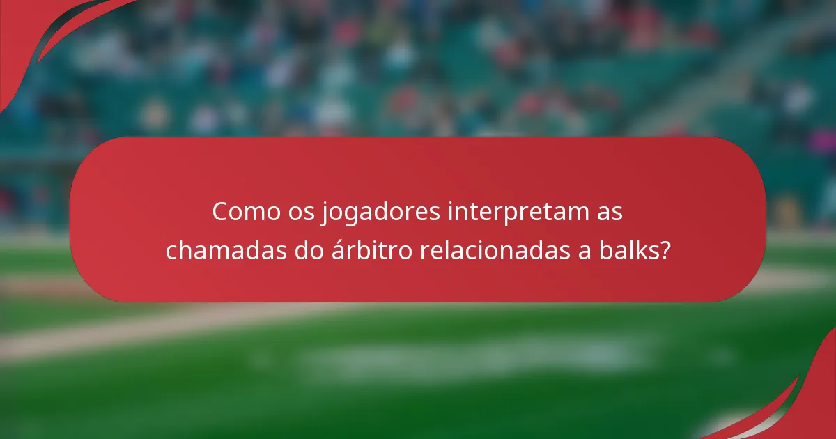 Como os jogadores interpretam as chamadas do árbitro relacionadas a balks?