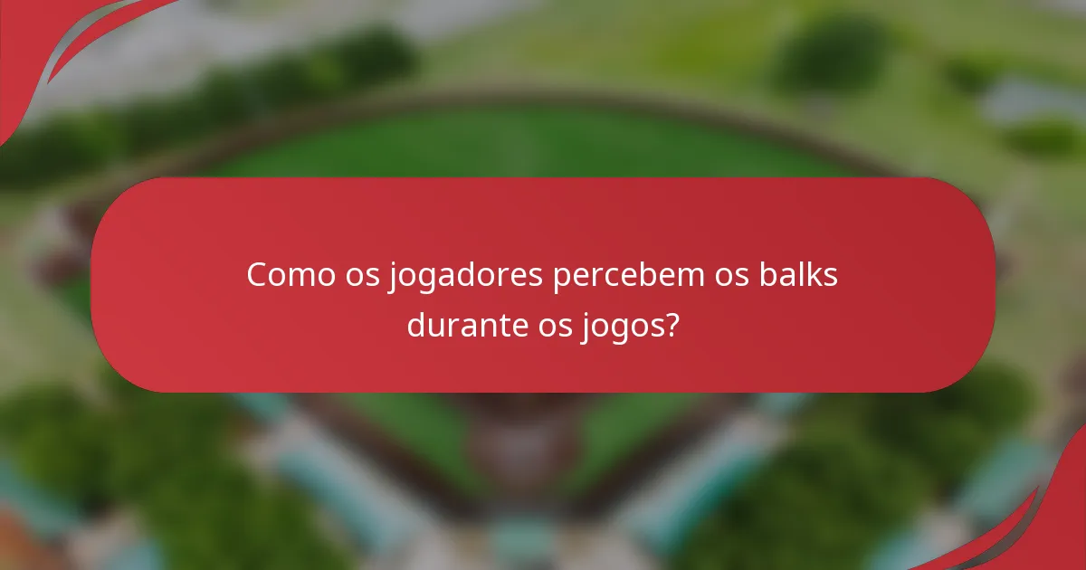 Como os jogadores percebem os balks durante os jogos?