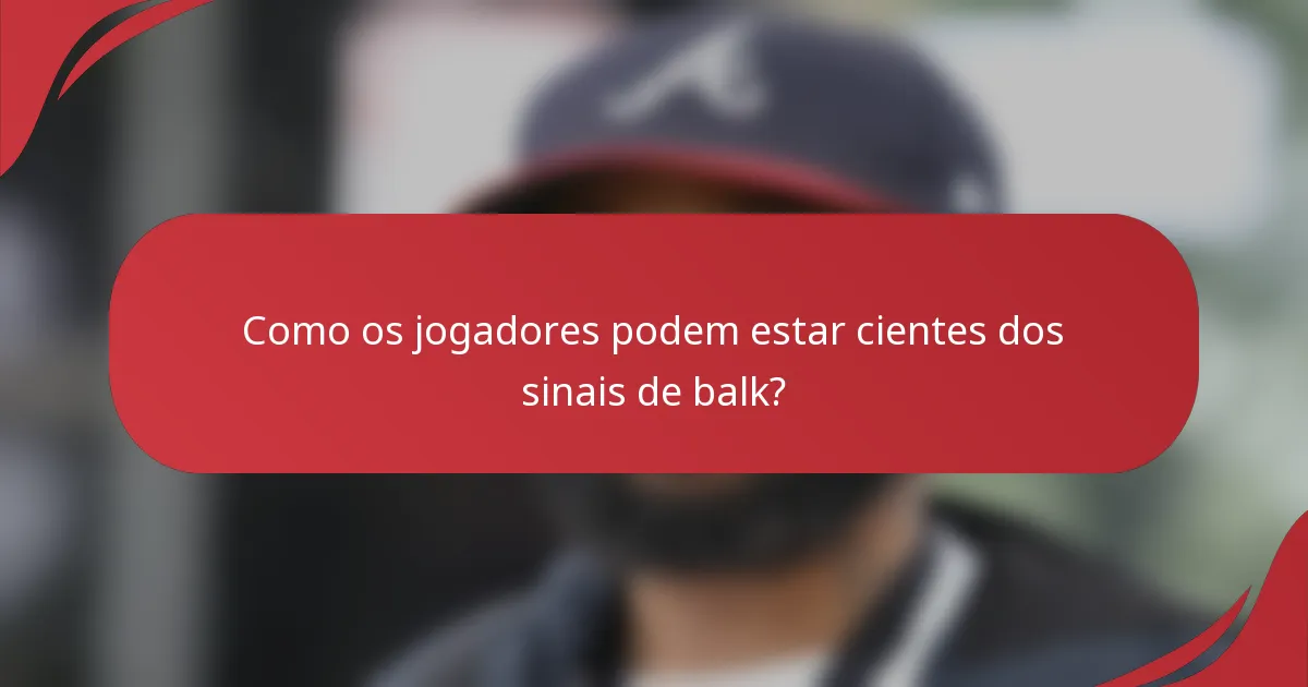 Como os jogadores podem estar cientes dos sinais de balk?