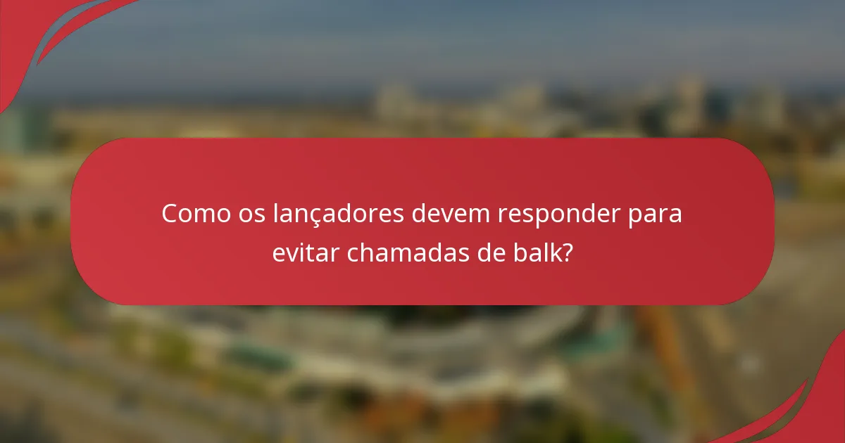 Como os lançadores devem responder para evitar chamadas de balk?
