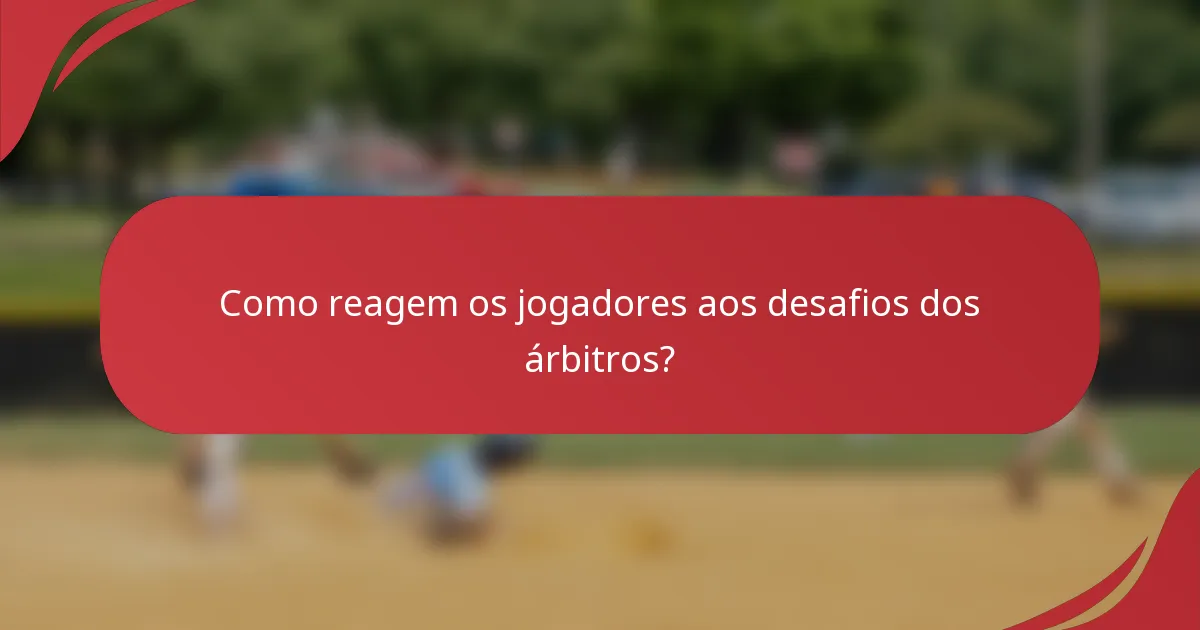 Como reagem os jogadores aos desafios dos árbitros?