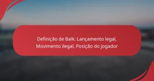 Definição de Balk: Lançamento legal, Movimento ilegal, Posição do jogador