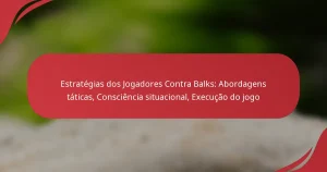Estratégias dos Jogadores Contra Balks: Abordagens táticas, Consciência situacional, Execução do jogo