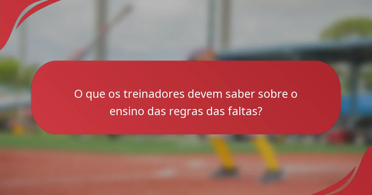 O que os treinadores devem saber sobre o ensino das regras das faltas?