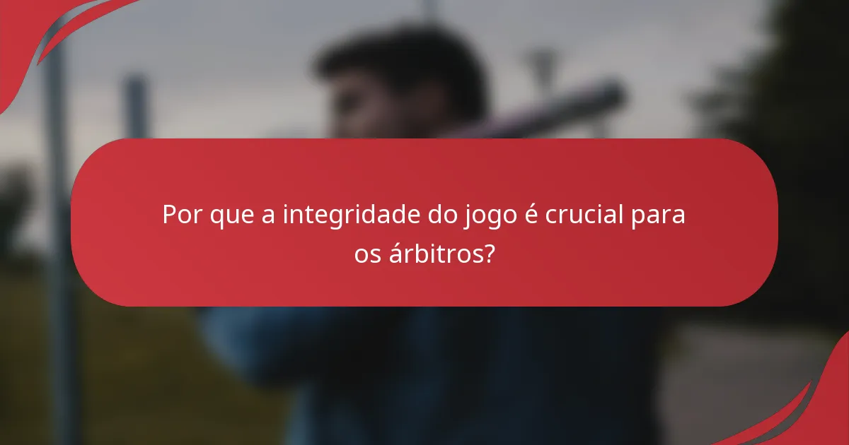 Por que a integridade do jogo é crucial para os árbitros?