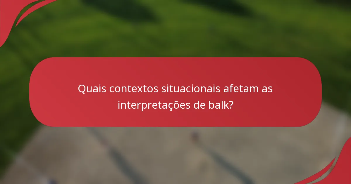 Quais contextos situacionais afetam as interpretações de balk?