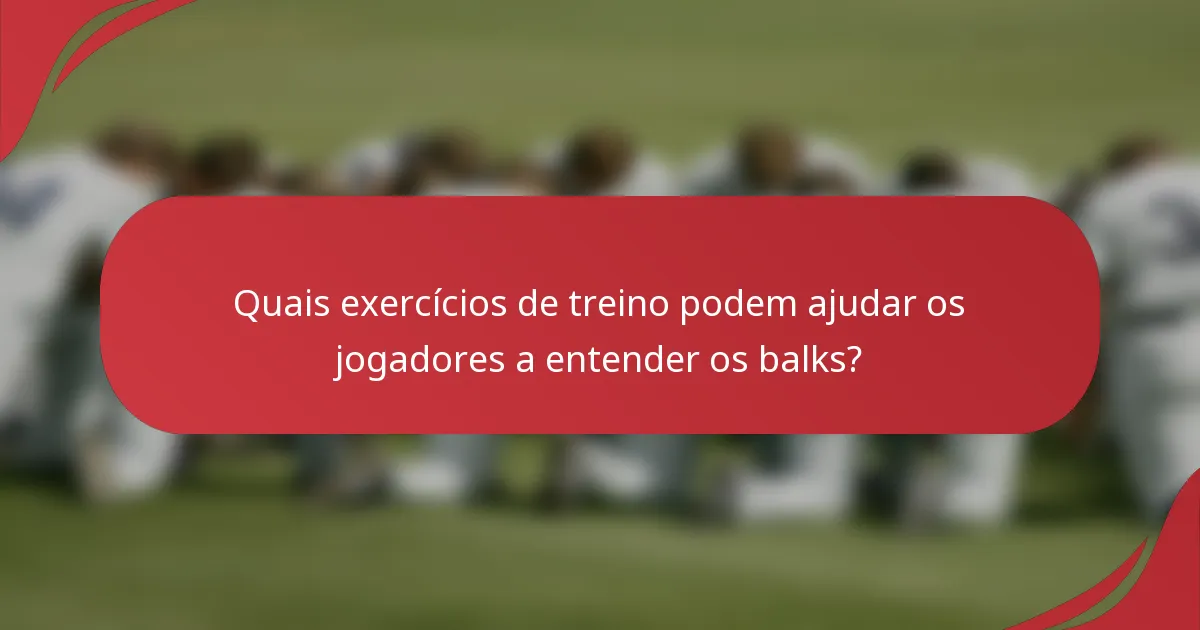 Quais exercícios de treino podem ajudar os jogadores a entender os balks?