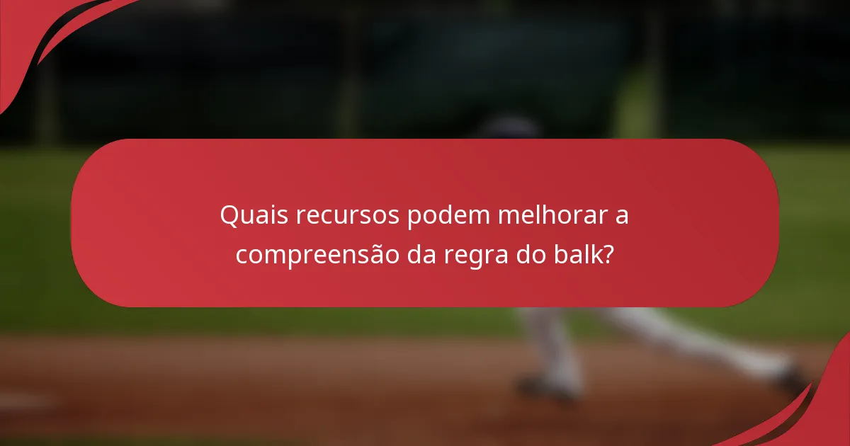 Quais recursos podem melhorar a compreensão da regra do balk?