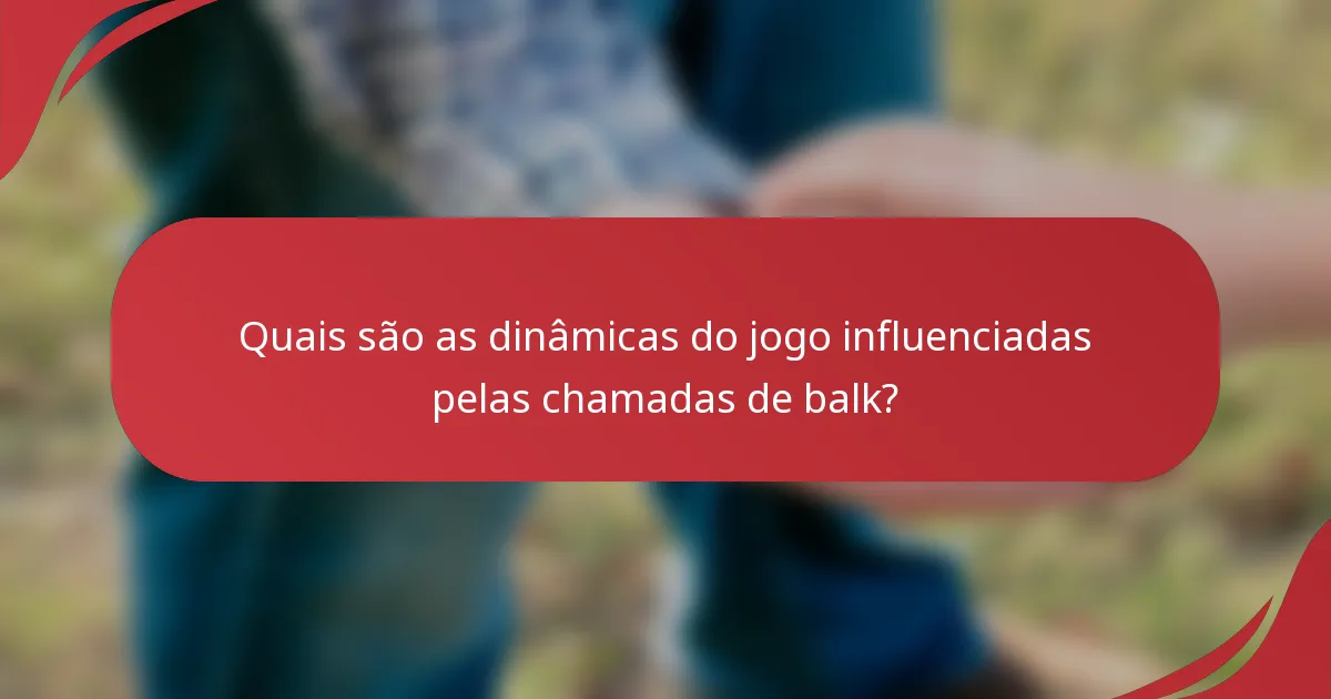 Quais são as dinâmicas do jogo influenciadas pelas chamadas de balk?