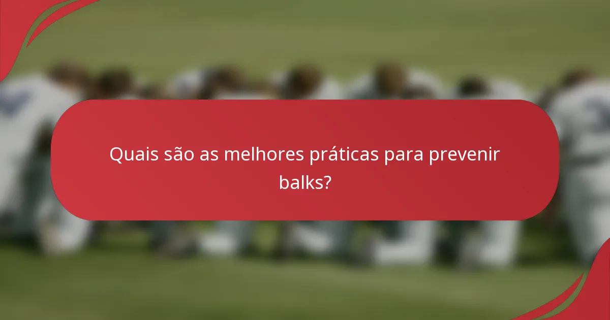 Quais são as melhores práticas para prevenir balks?