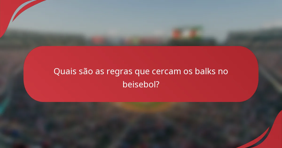 Quais são as regras que cercam os balks no beisebol?