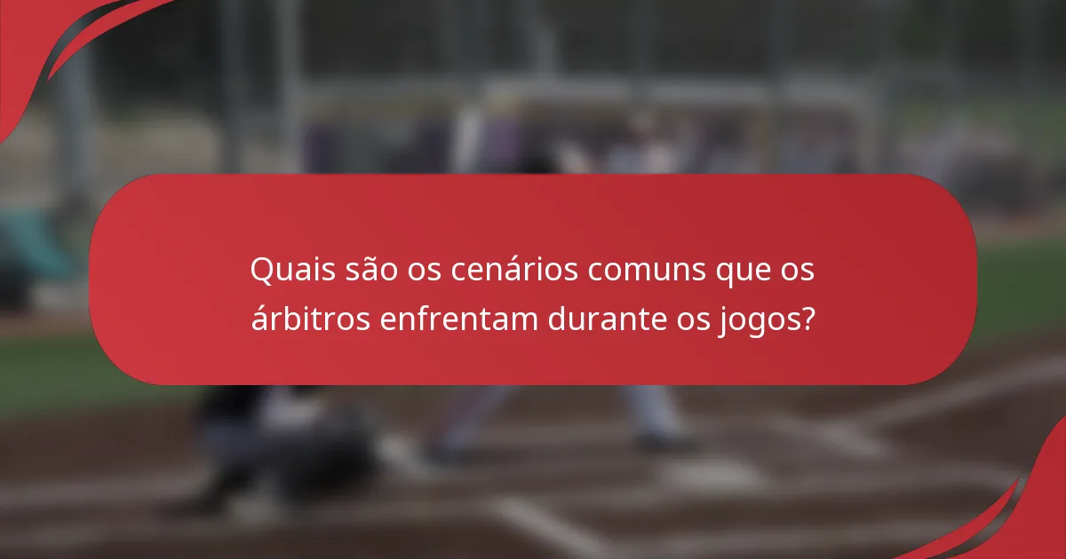 Quais são os cenários comuns que os árbitros enfrentam durante os jogos?