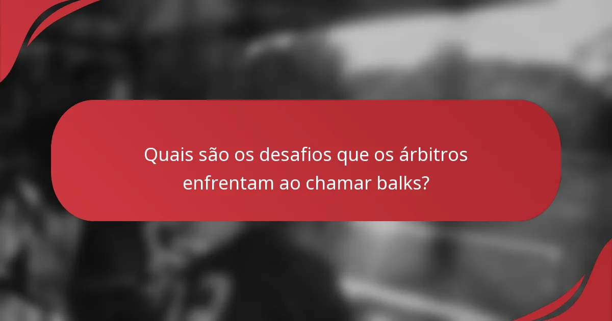 Quais são os desafios que os árbitros enfrentam ao chamar balks?