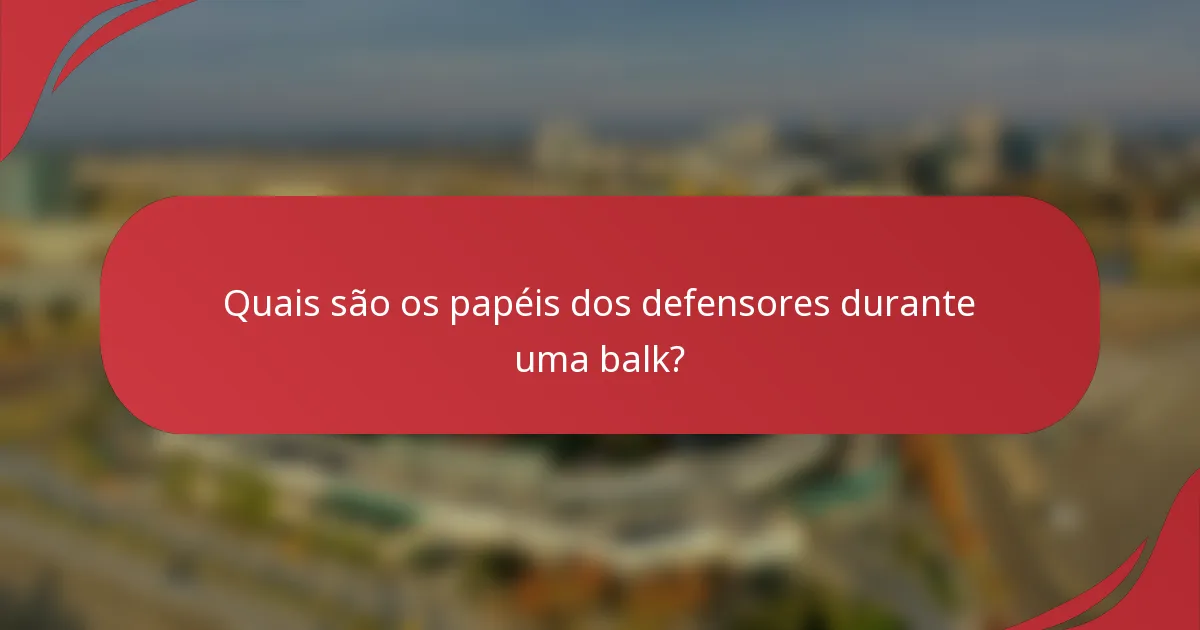 Quais são os papéis dos defensores durante uma balk?