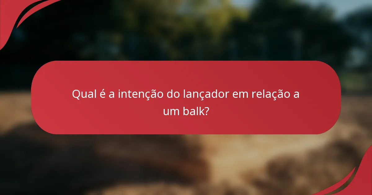 Qual é a intenção do lançador em relação a um balk?