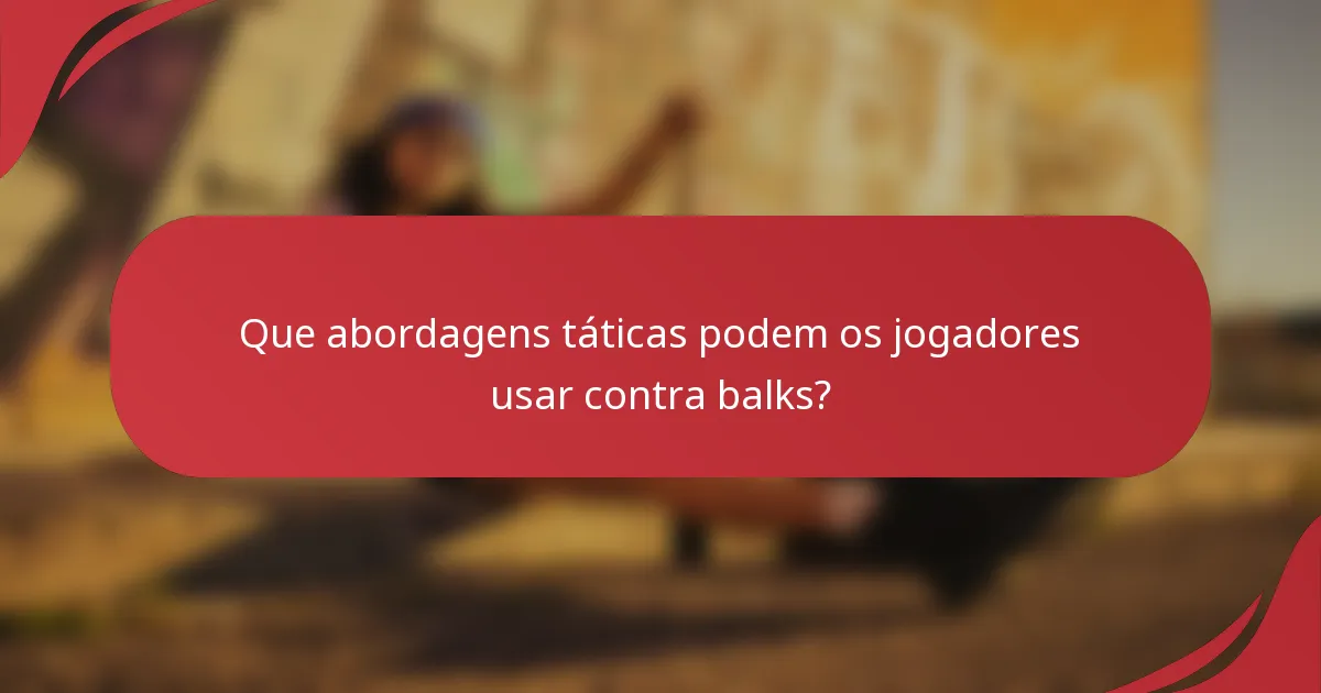 Que abordagens táticas podem os jogadores usar contra balks?