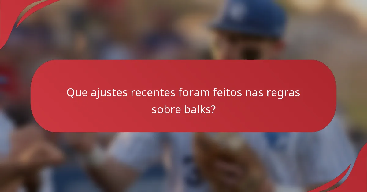 Que ajustes recentes foram feitos nas regras sobre balks?
